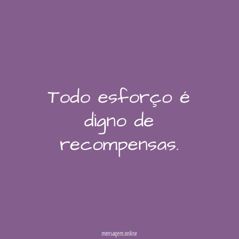 Todo esforço é digno de recompensas