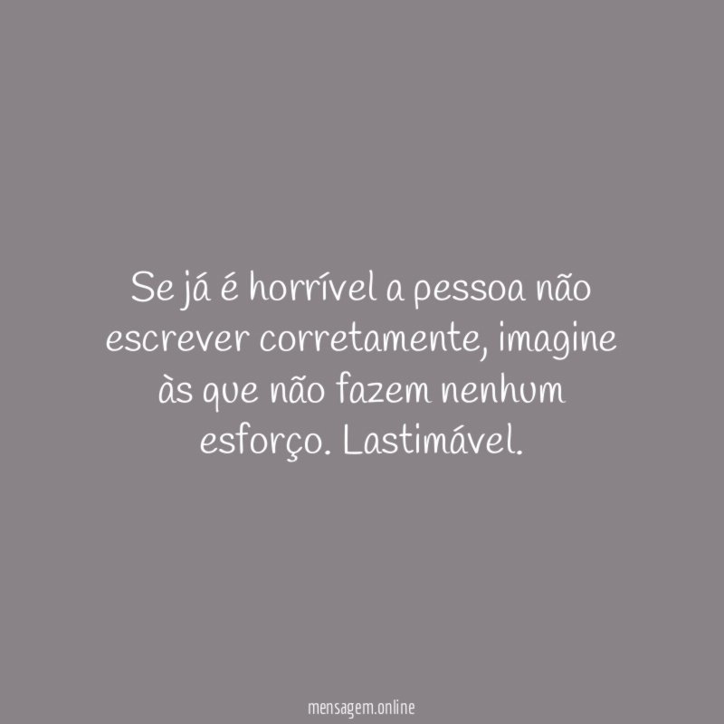 Se já é horrível a pessoa não escrever corretamente
