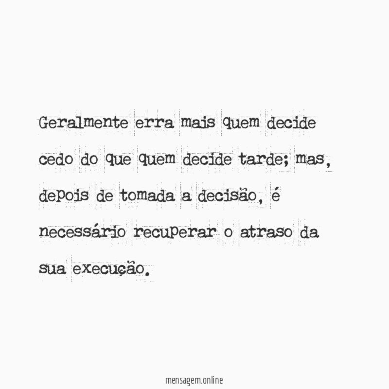 Geralmente erra mais quem decide cedo do que quem decide tarde