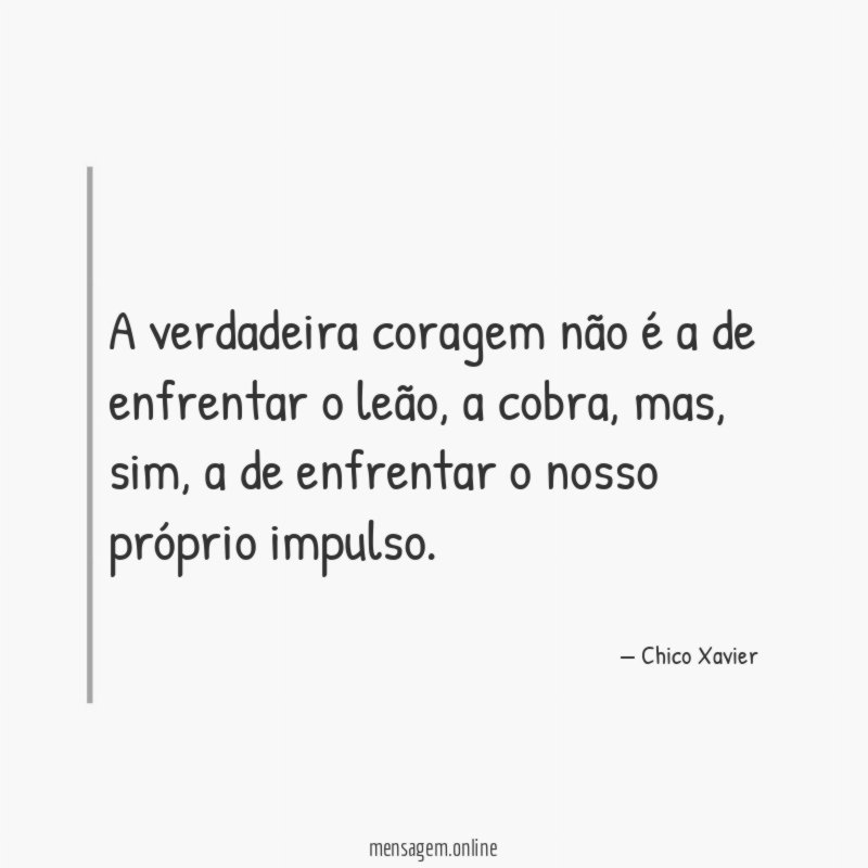 A verdadeira coragem não é a de enfrentar o leão