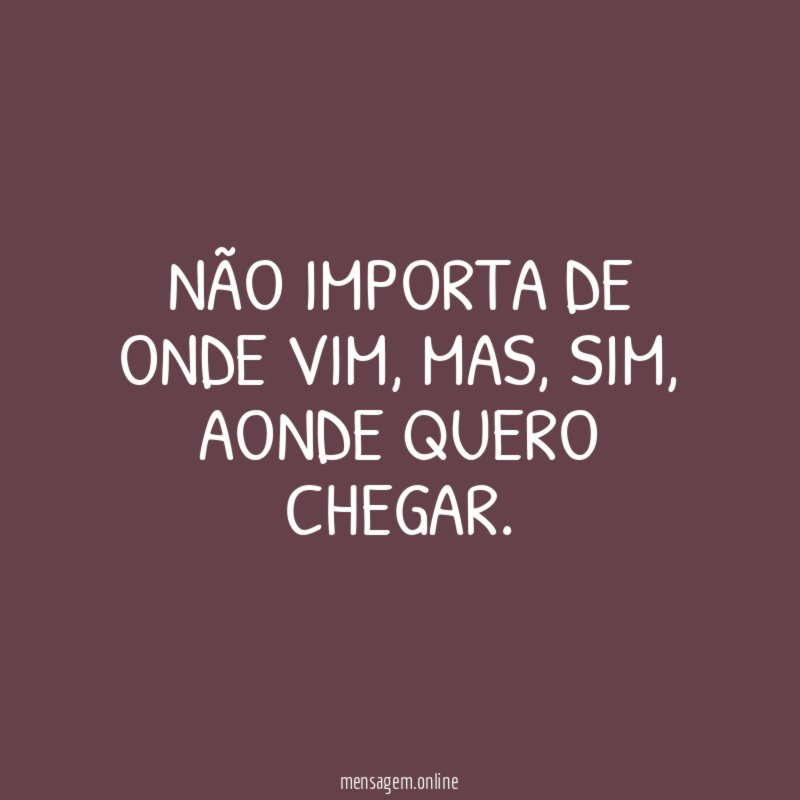 Não importa de onde vim