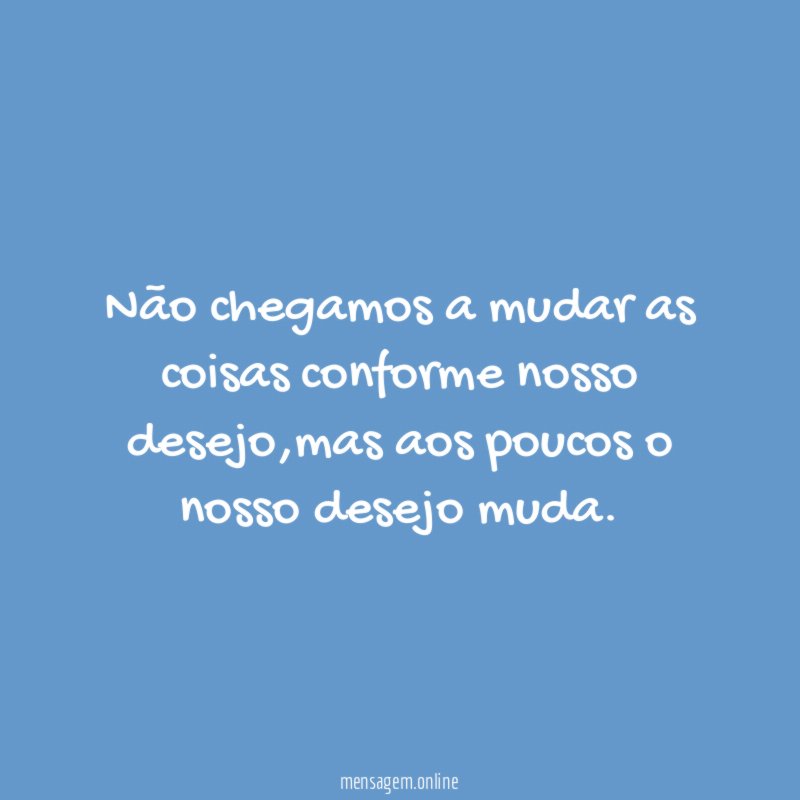 Não chegamos a mudar as coisas conforme nosso desejo
