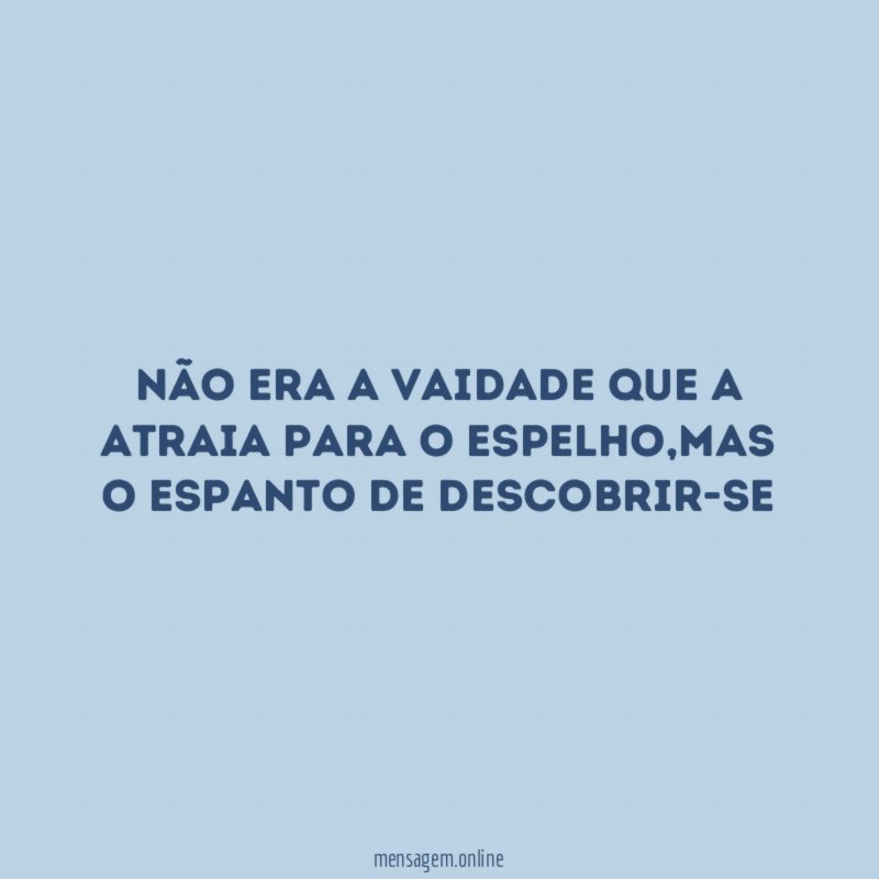 Não era a vaidade que a atraia para o espelho
