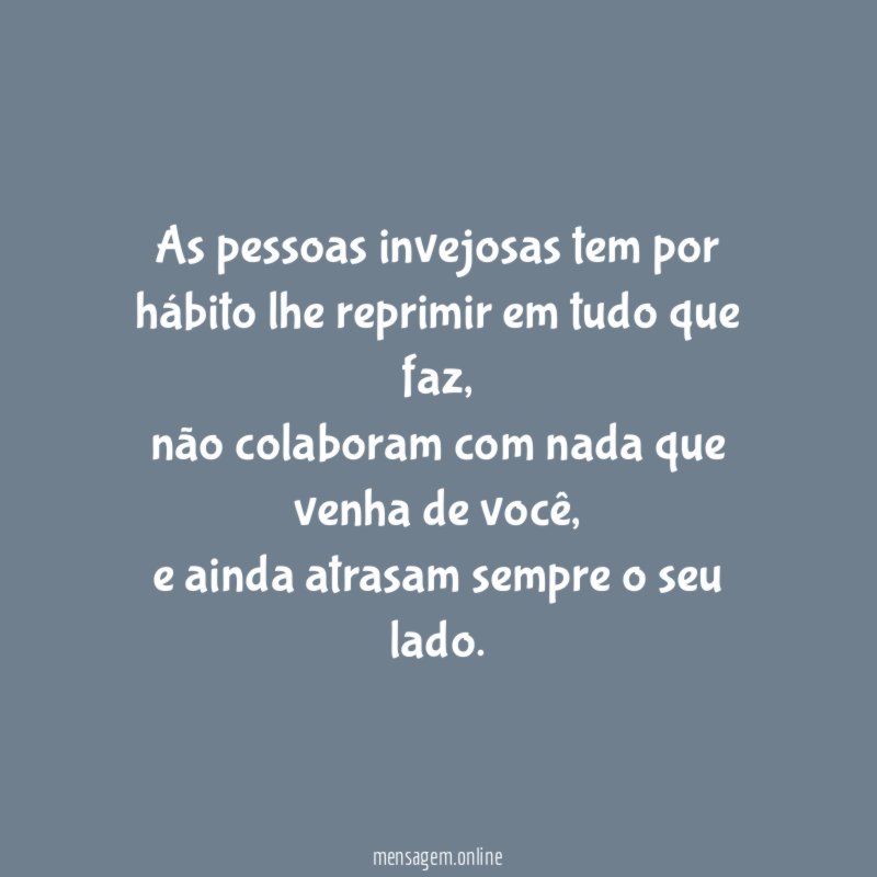 As pessoas invejosas tem por hábito lhe reprimir