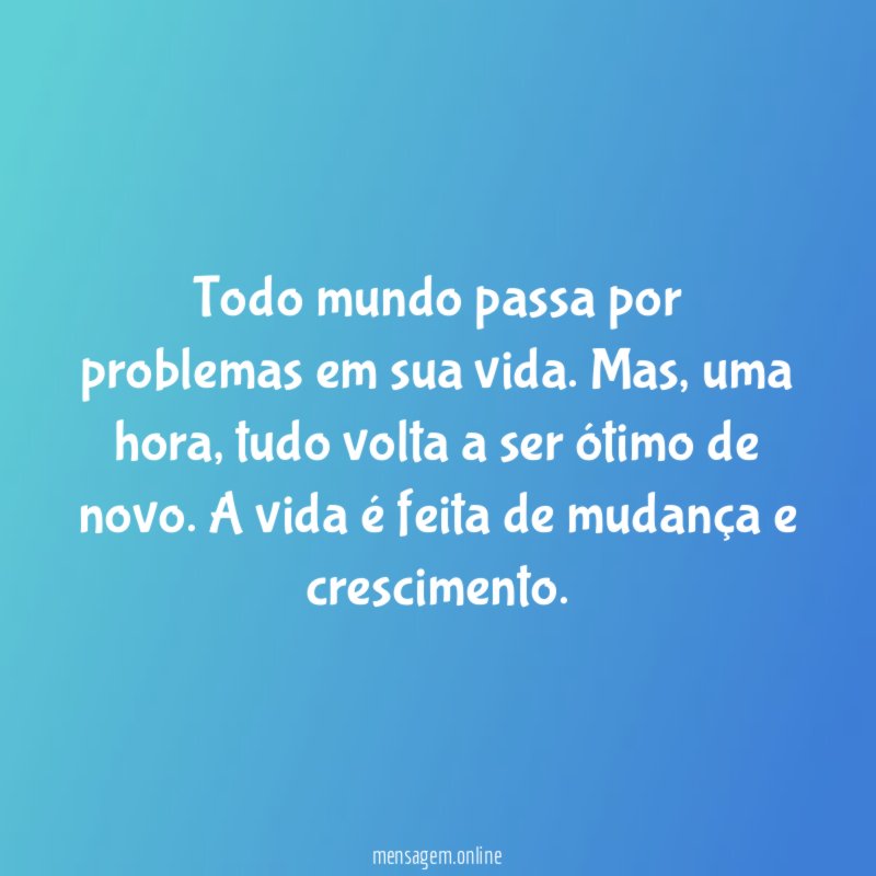 Todo mundo passa por problemas em sua vida