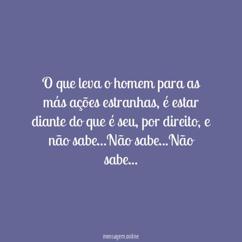 O que leva o homem para as más ações estranhas