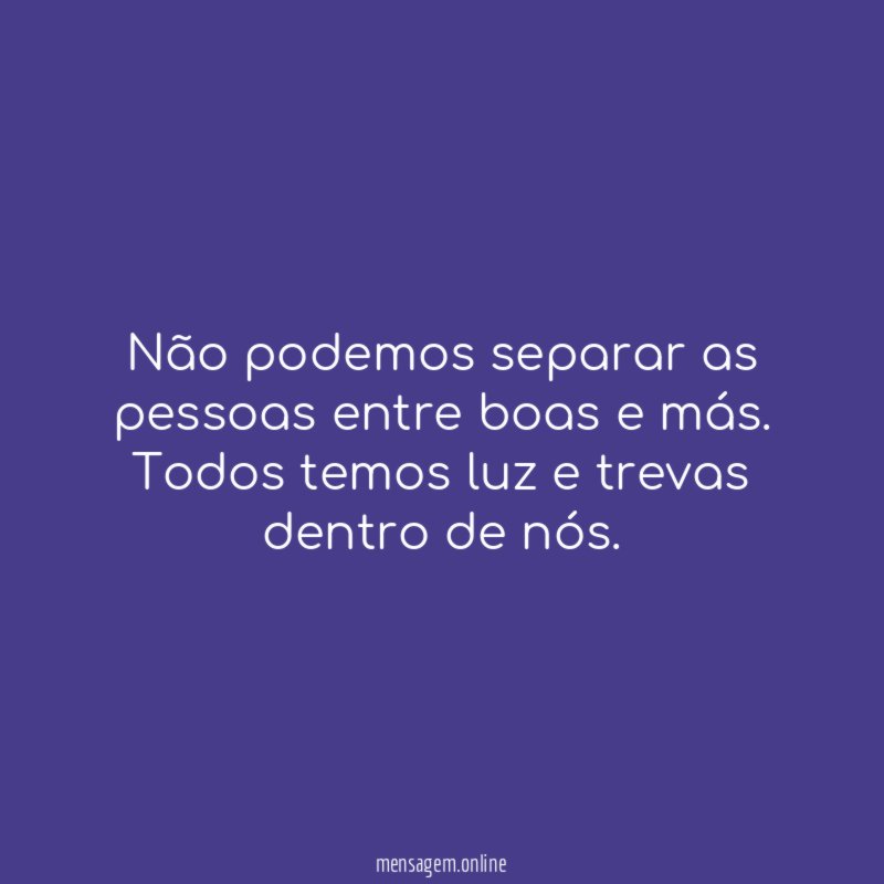 Não podemos separar as pessoas entre boas e más