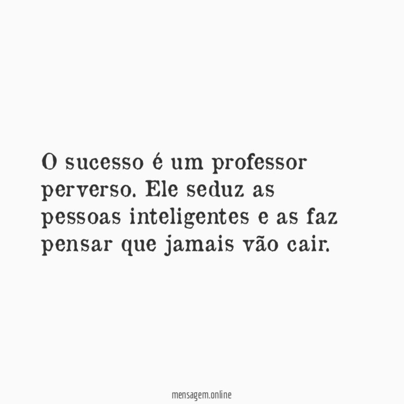 O sucesso é um professor perverso