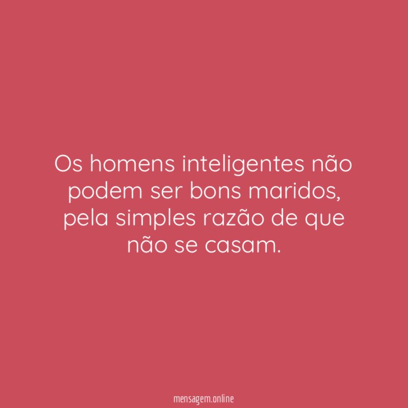 Os homens inteligentes não podem ser bons maridos