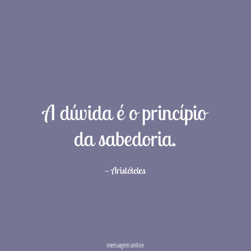 A dúvida é o princípio da sabedoria