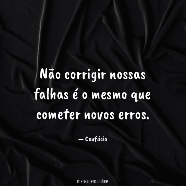 Não corrigir nossas falhas é o mesmo que cometer novos erros