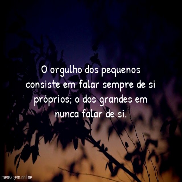 O orgulho dos pequenos consiste em falar sempre de si próprios