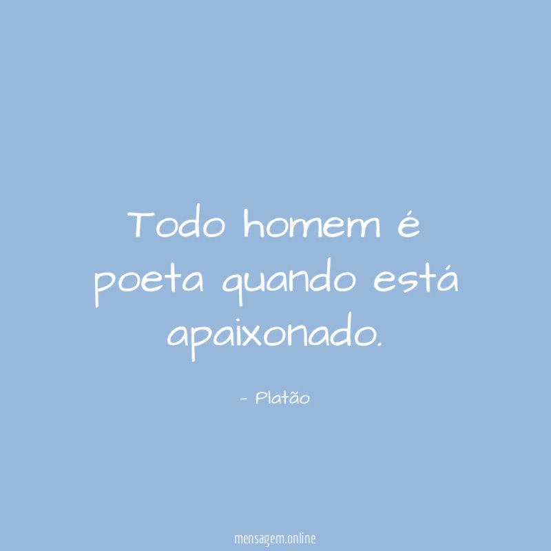 Todo homem é poeta quando está apaixonado
