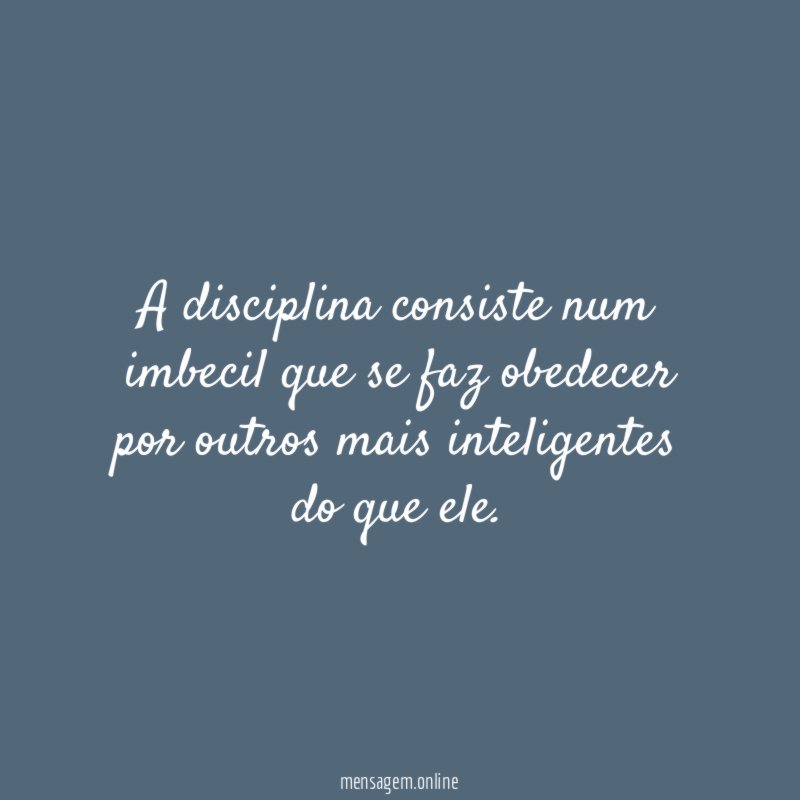 A disciplina consiste num imbecil que se faz