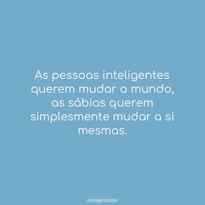 As pessoas inteligentes querem mudar o mundo
