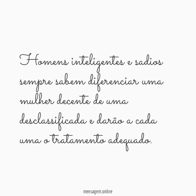 Homens inteligentes e sadios sempre sabem diferenciar uma