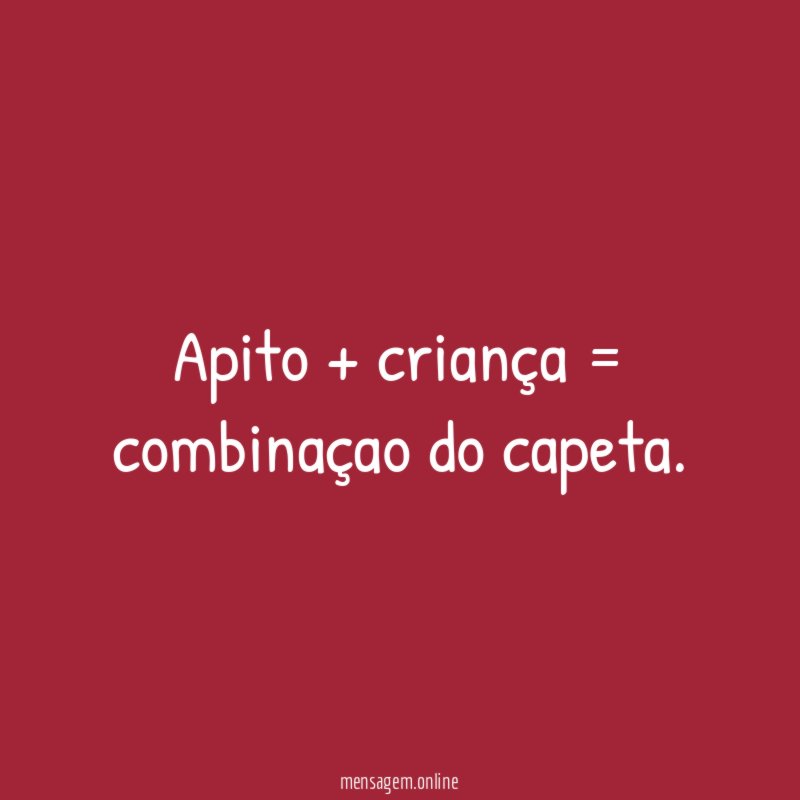 apito + criança = combinaçao do capeta