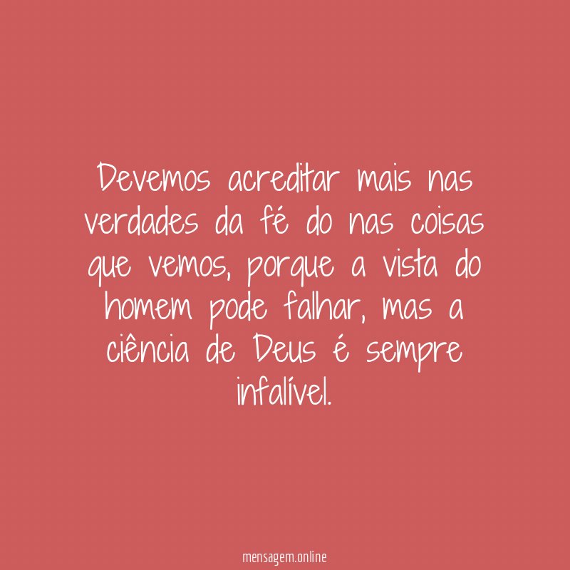Devemos acreditar mais nas verdades da fé do nas coisas que vemos