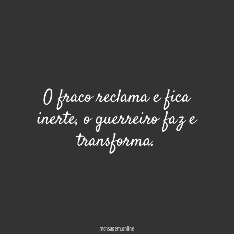 O fraco reclama e fica inerte