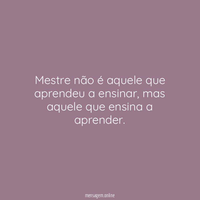 Mestre não é aquele que aprendeu a ensinar