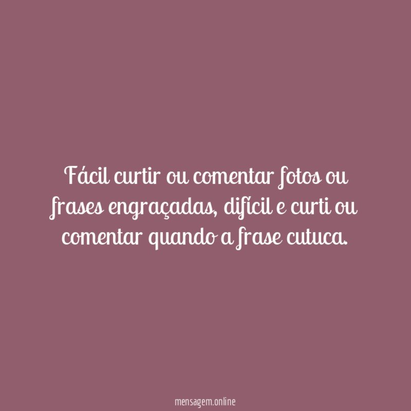 Fácil curtir ou comentar fotos ou frases engraçadas
