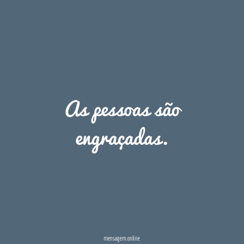 As pessoas são engraçadas