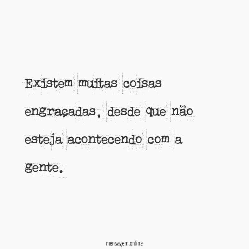 Existem muitas coisas engraçadas