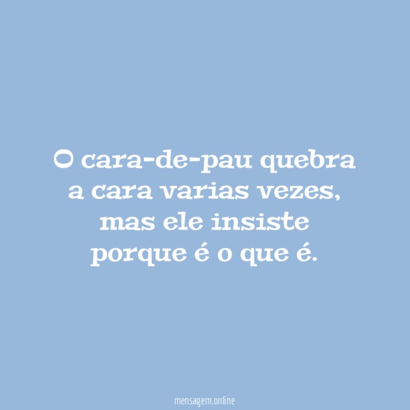 O cara-de-pau quebra a cara varias vezes
