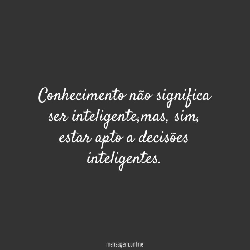 Conhecimento não significa ser inteligente