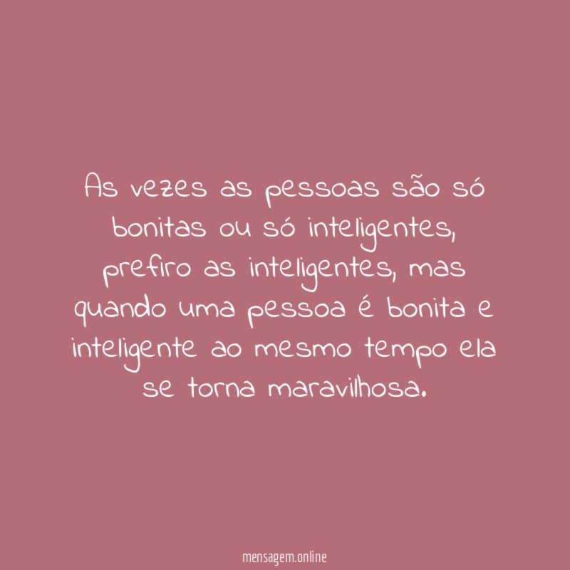 As vezes as pessoas são só bonitas ou só inteligentes