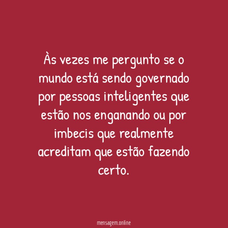 Às vezes me pergunto se o mundo está