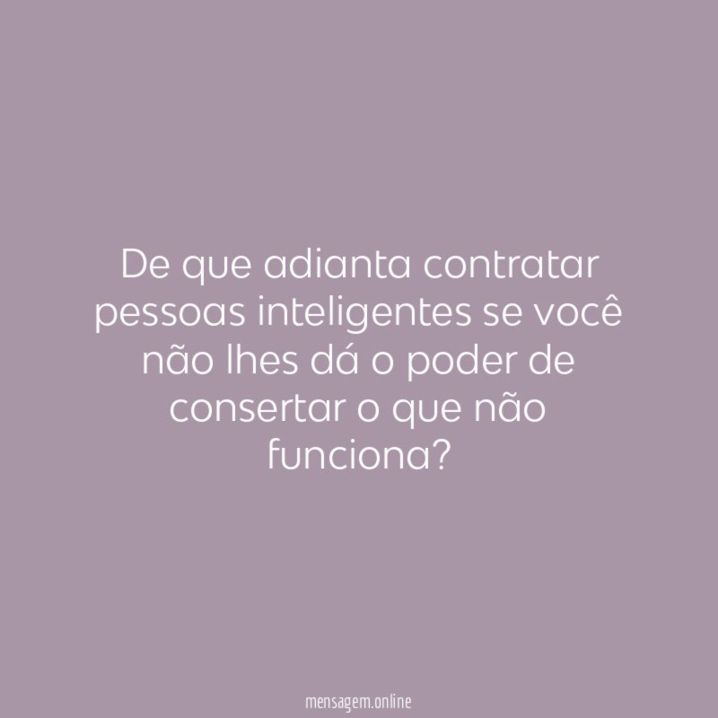 De que adianta contratar pessoas inteligentes se você