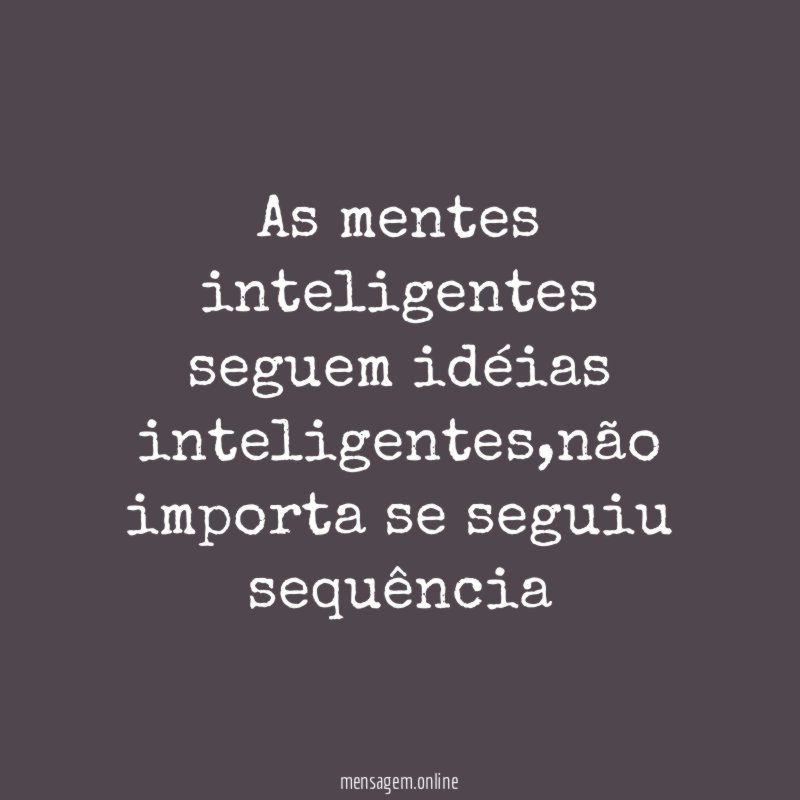 As mentes inteligentes seguem idéias inteligentes