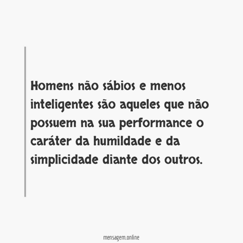 Homens não sábios e menos inteligentes são aqueles