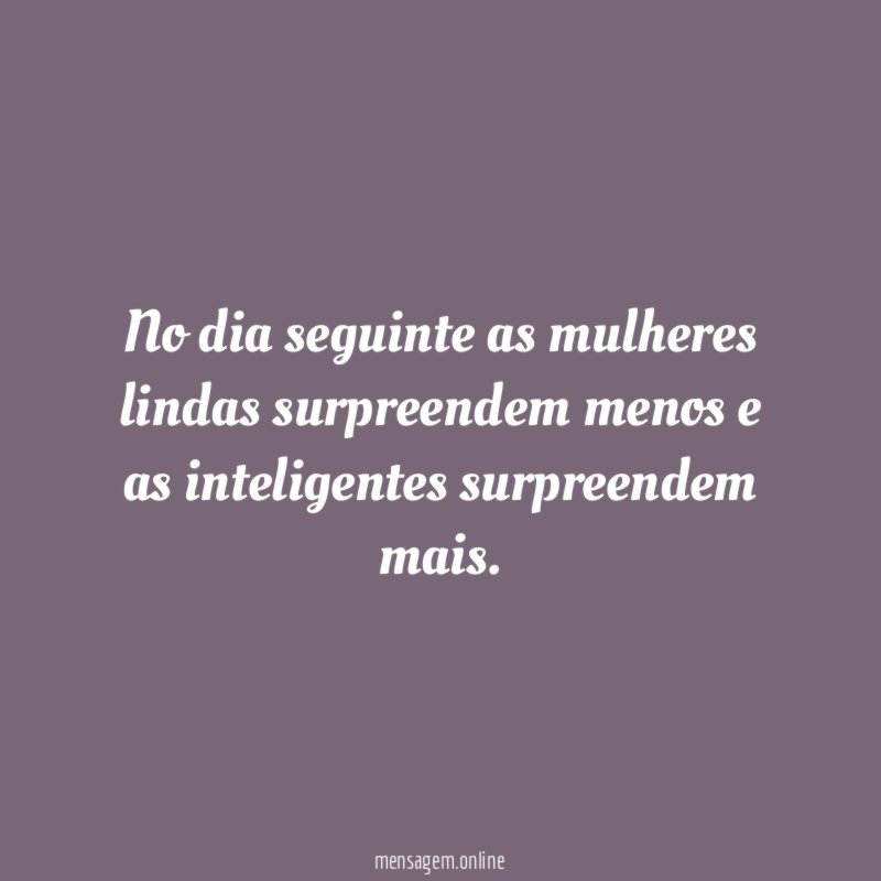 No dia seguinte as mulheres lindas surpreendem menos
