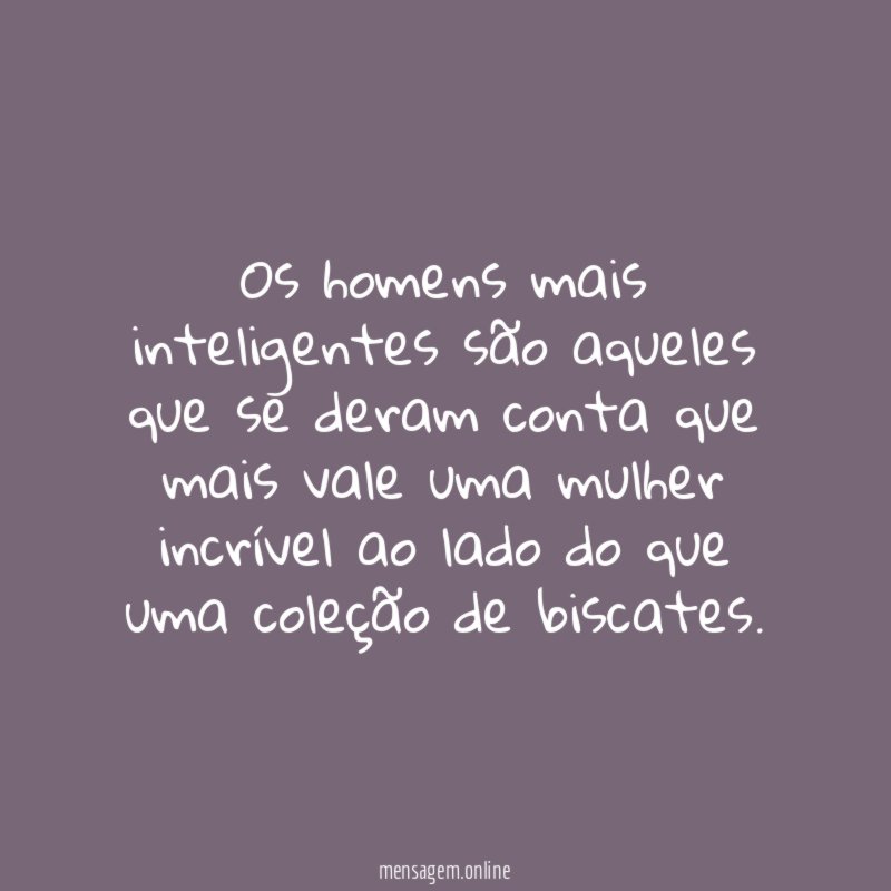 Os homens mais inteligentes são aqueles que