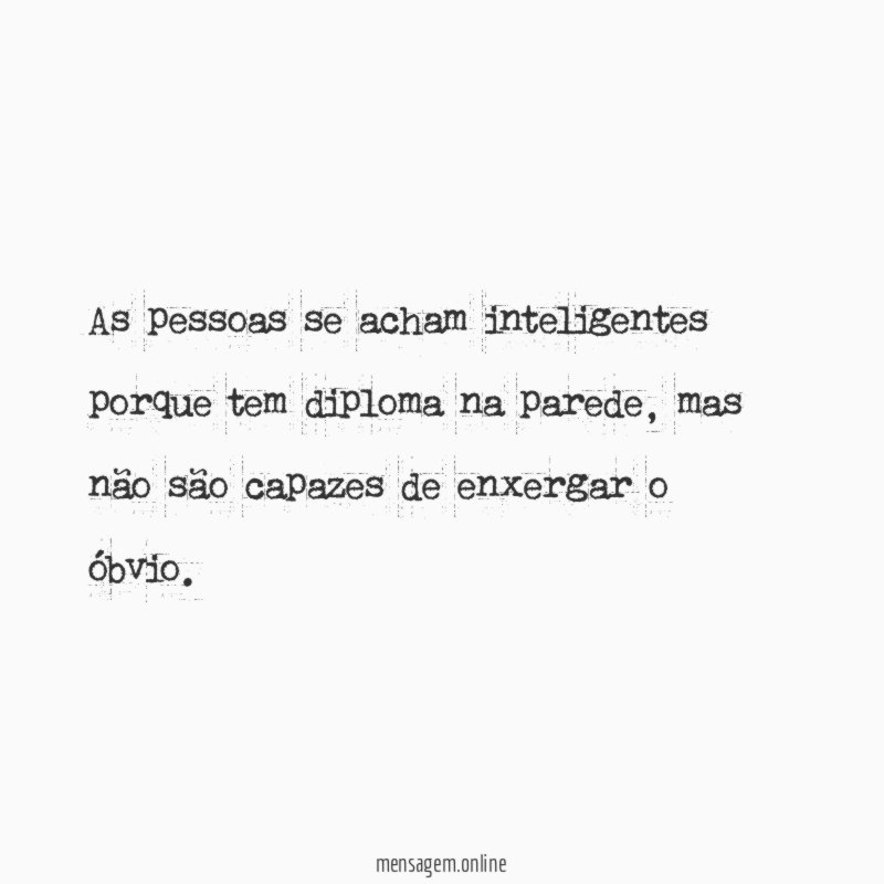 As pessoas se acham inteligentes porque tem diploma na parede