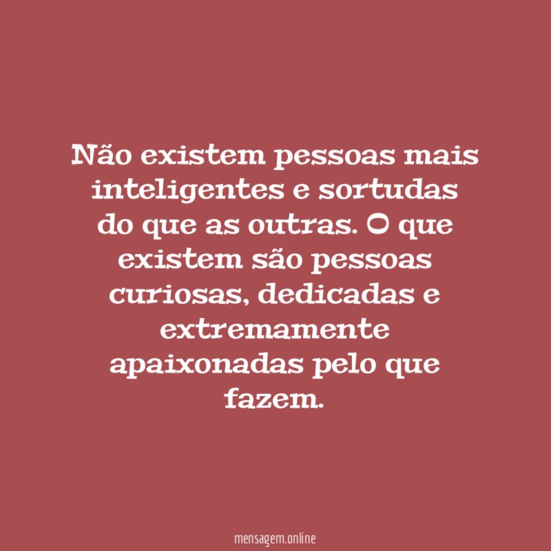 Não existem pessoas mais inteligentes e sortudas do que as outras