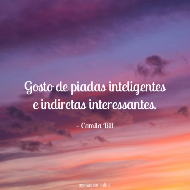 Gosto de piadas inteligentes e indiretas interessantes