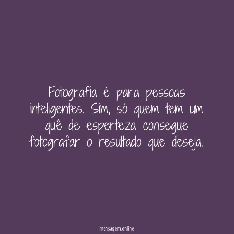 Fotografia é para pessoas inteligentes