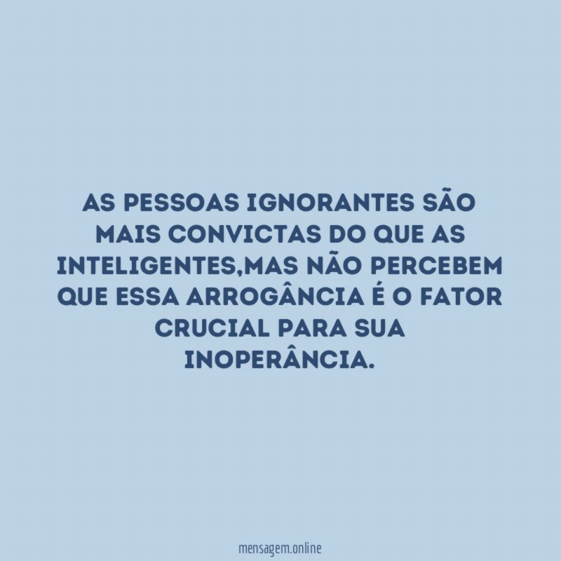 As pessoas ignorantes são mais convictas do que as inteligentes