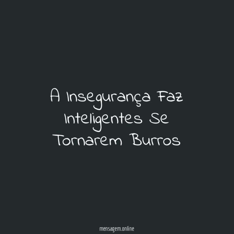 A Insegurança Faz Inteligentes Se Tornarem Burros