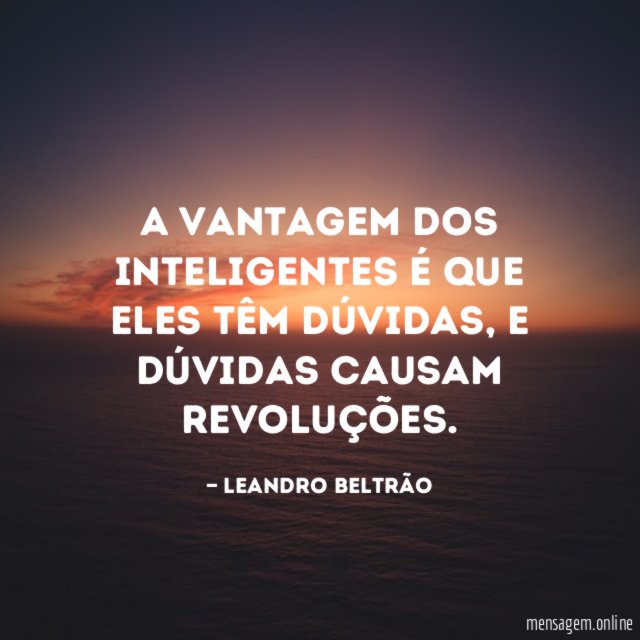 A vantagem dos inteligentes é que eles têm dúvidas