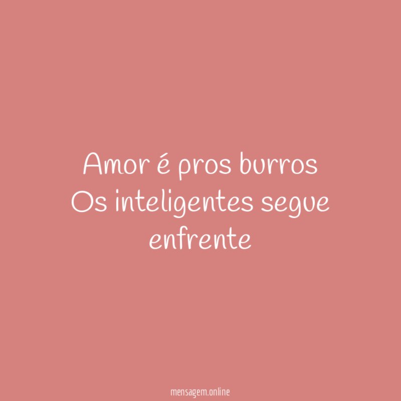 Amor é pros burros Os inteligentes segue enfrente
