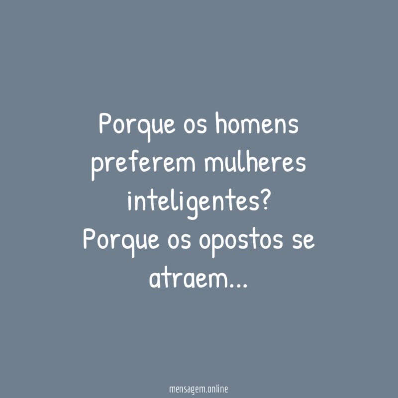 Porque os homens preferem mulheres inteligentes