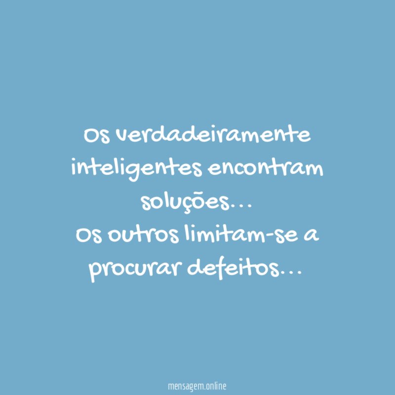 Os verdadeiramente inteligentes encontram soluções
