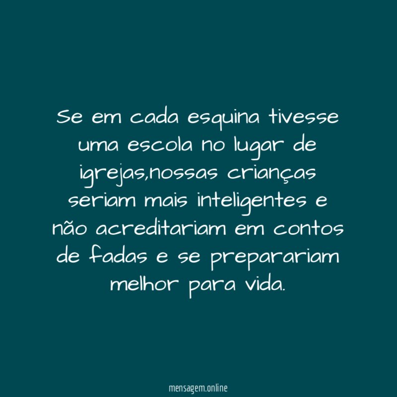 Se em cada esquina tivesse uma escola no lugar de igrejas
