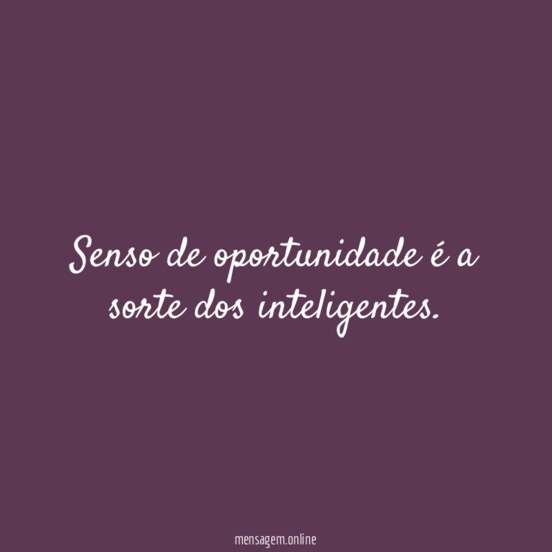 Senso de oportunidade é a sorte dos inteligentes
