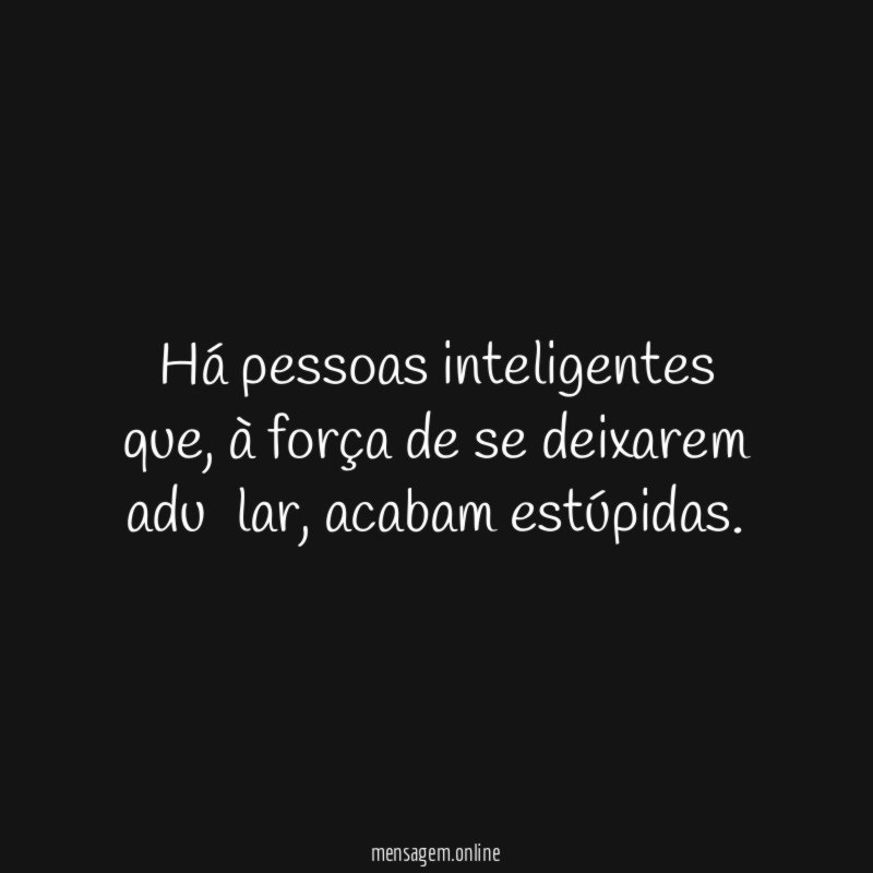 Há pessoas inteligentes que