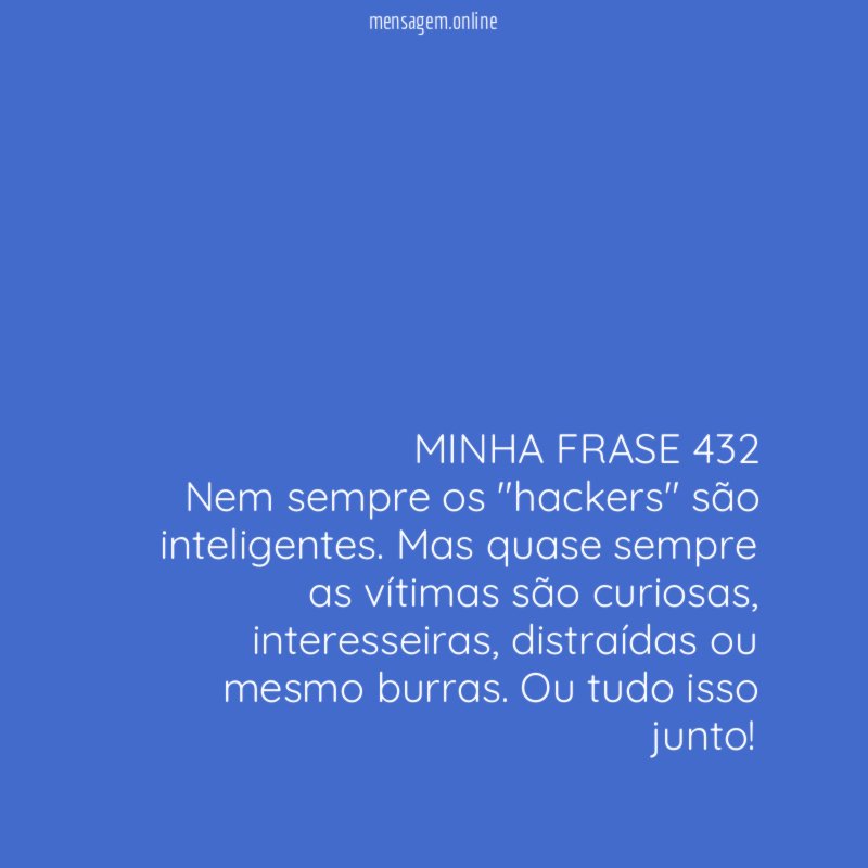 MINHA FRASE 432 Nem sempre os "hackers" são inteligentes